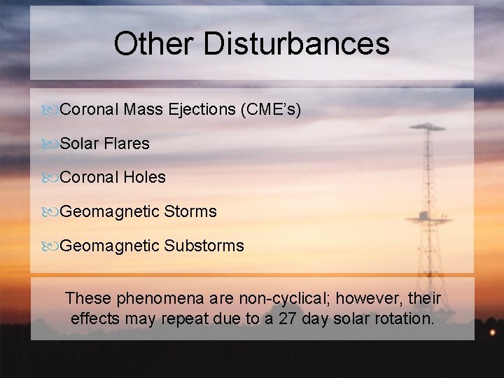 Other Disturbances Coronal Mass Ejections (CME’s) Solar Flares Coronal Holes Geomagnetic Storms Geomagnetic Substorms