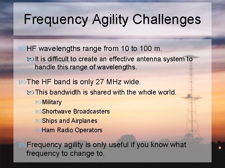 Frequency Agility Challenges HF wavelengths range from 10 to 100 m. It is difficult