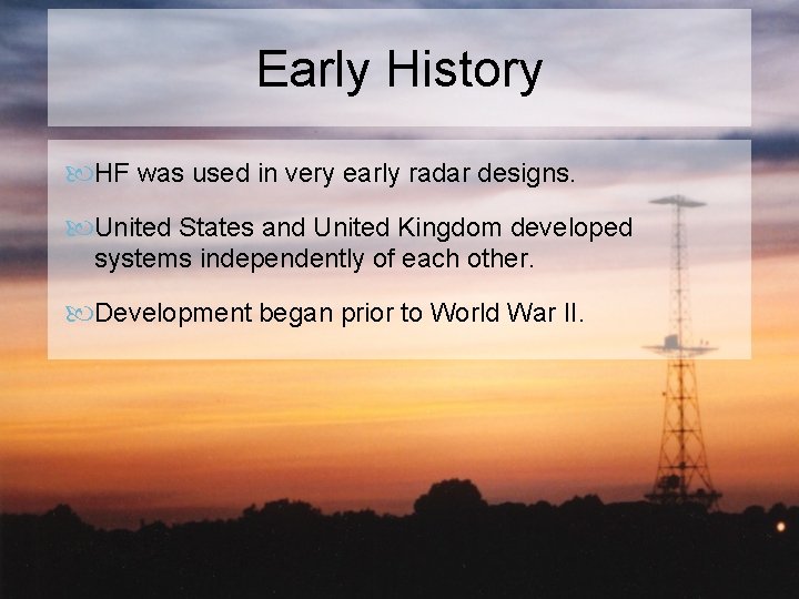 Early History HF was used in very early radar designs. United States and United