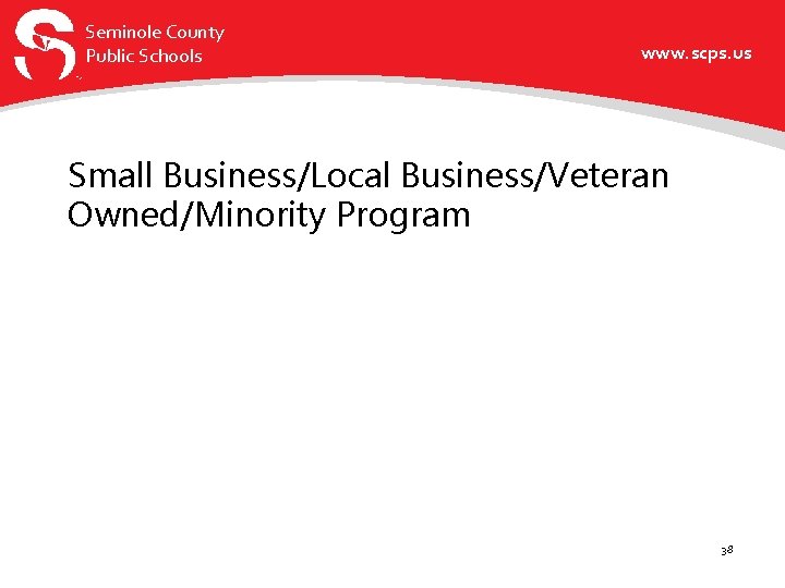Seminole County Public Schools www. scps. us Small Business/Local Business/Veteran Owned/Minority Program 38 