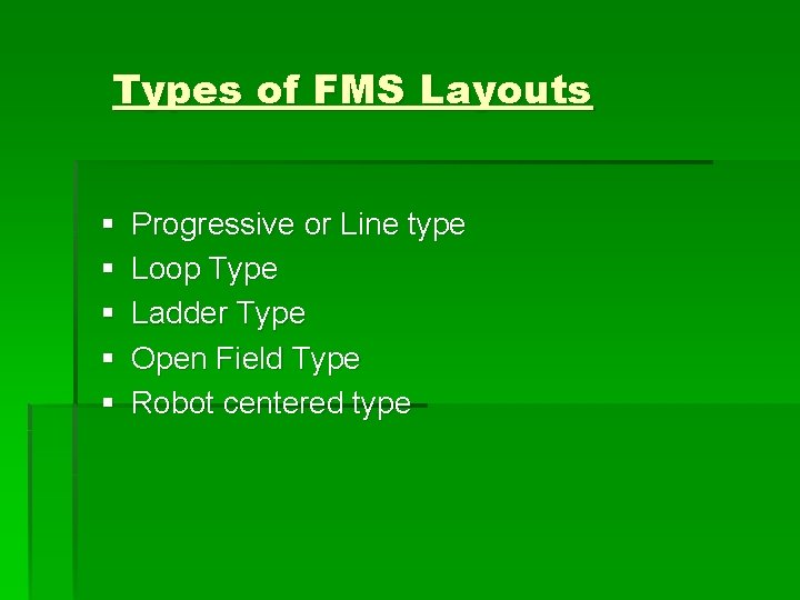 Types of FMS Layouts § § § Progressive or Line type Loop Type Ladder