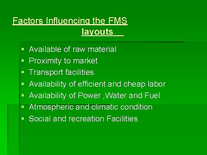 Factors Influencing the FMS layouts § § § § Available of raw material Proximity