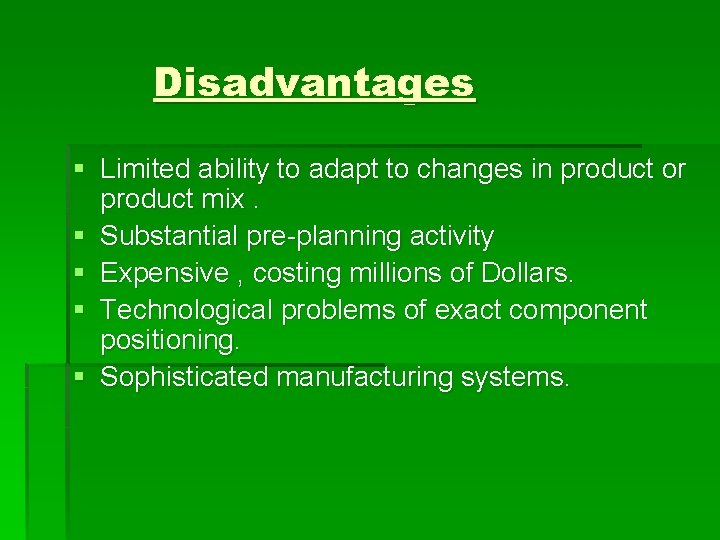 Disadvantages § Limited ability to adapt to changes in product or product mix. §