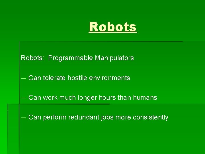 Robots: Programmable Manipulators ― Can tolerate hostile environments ― Can work much longer hours