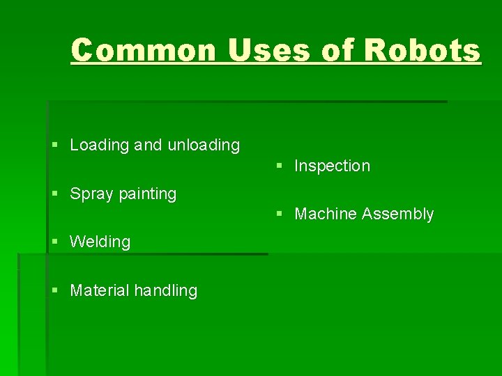 Common Uses of Robots § Loading and unloading § Inspection § Spray painting §