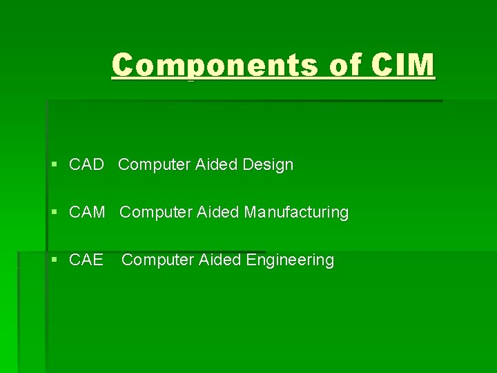 Components of CIM § CAD Computer Aided Design § CAM Computer Aided Manufacturing §