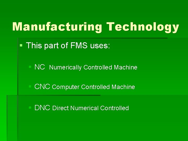Manufacturing Technology § This part of FMS uses: § NC Numerically Controlled Machine §