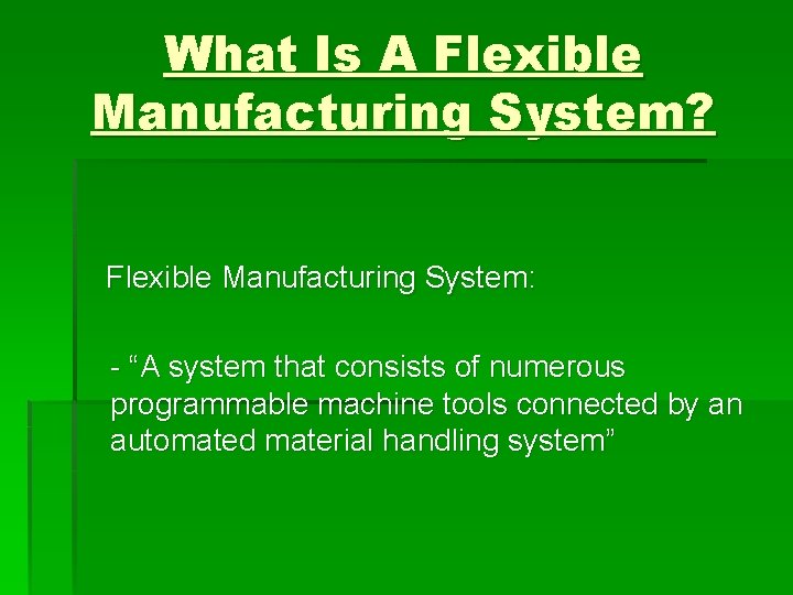 What Is A Flexible Manufacturing System? Flexible Manufacturing System: - “A system that consists