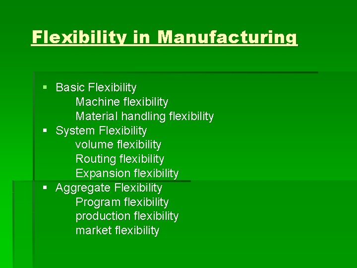 Flexibility in Manufacturing § Basic Flexibility Machine flexibility Material handling flexibility § System Flexibility