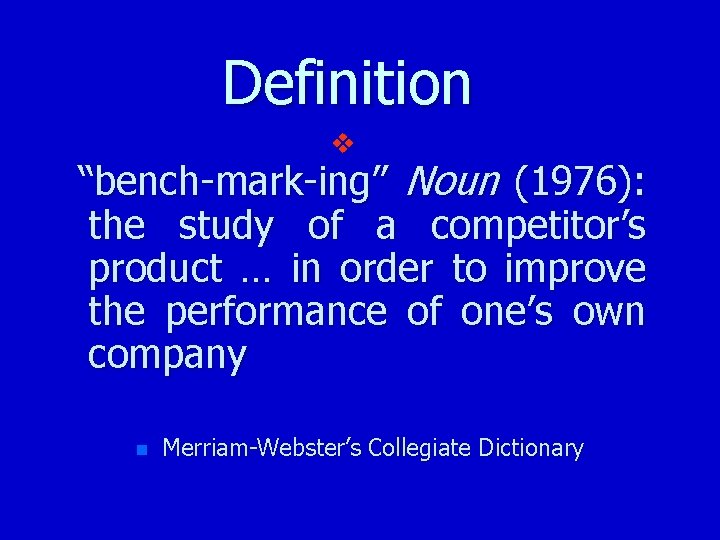 Definition v “bench-mark-ing” Noun (1976): the study of a competitor’s product … in order
