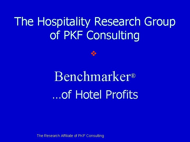 The Hospitality Research Group of PKF Consulting v Benchmarker® …of Hotel Profits The Research