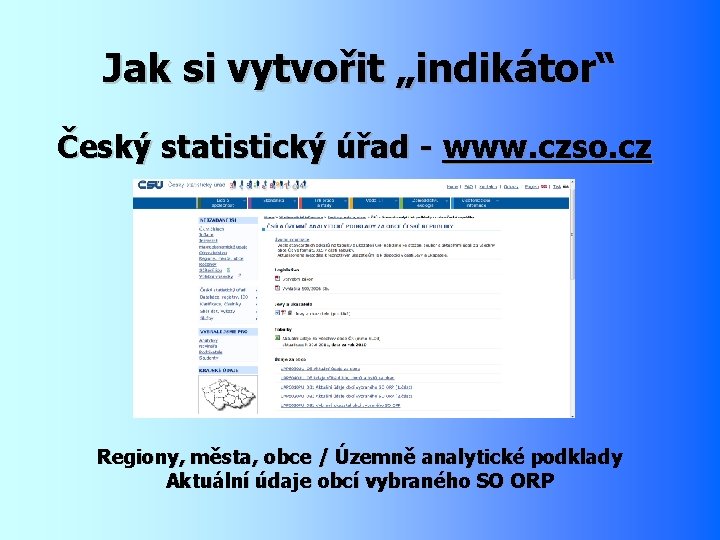 Jak si vytvořit „indikátor“ Český statistický úřad - www. czso. cz Regiony, města, obce