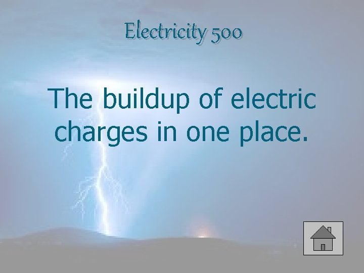 Electricity 500 The buildup of electric charges in one place. 
