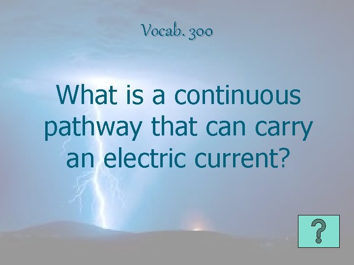 Vocab. 300 What is a continuous pathway that can carry an electric current? 