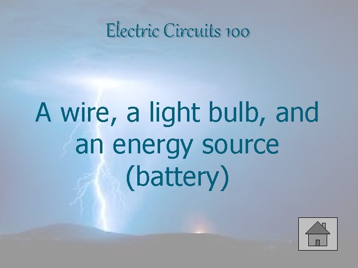Electric Circuits 100 A wire, a light bulb, and an energy source (battery) 