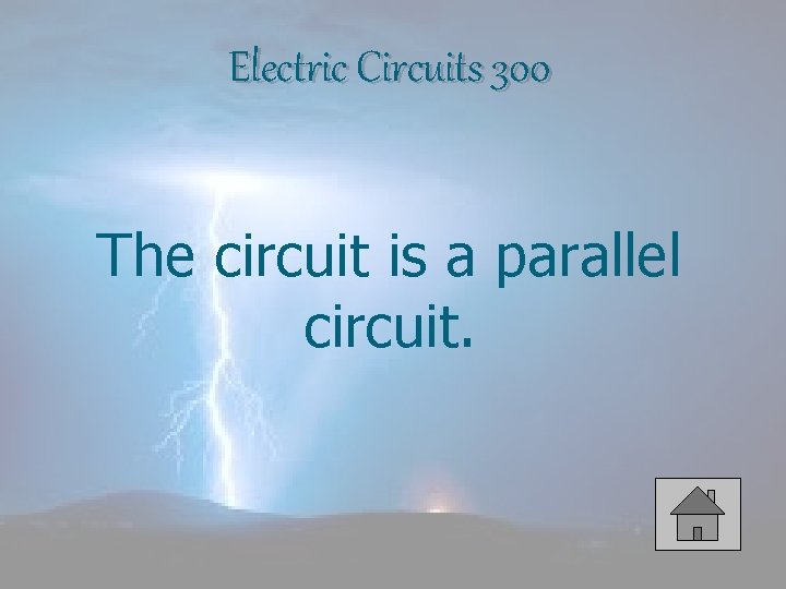 Electric Circuits 300 The circuit is a parallel circuit. 