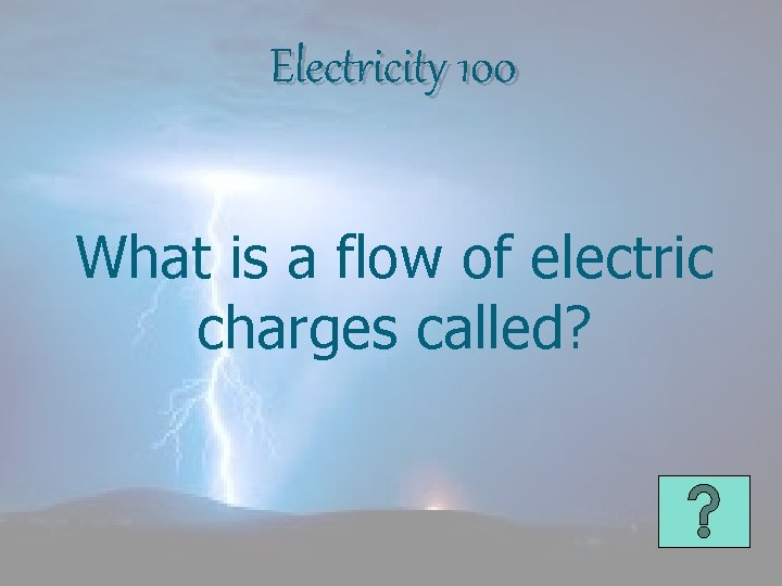 Electricity 100 What is a flow of electric charges called? 