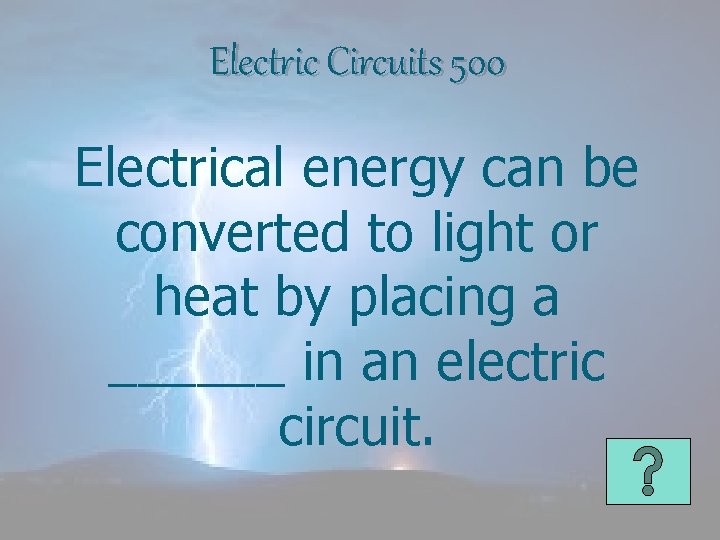 Electric Circuits 500 Electrical energy can be converted to light or heat by placing