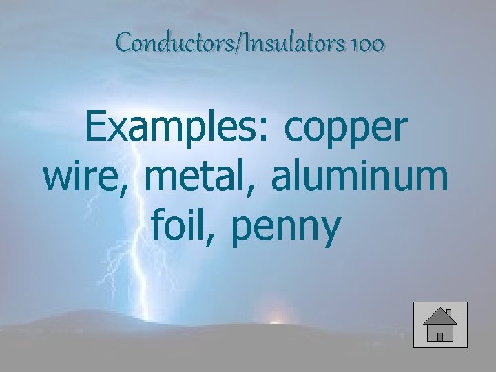 Conductors/Insulators 100 Examples: copper wire, metal, aluminum foil, penny 