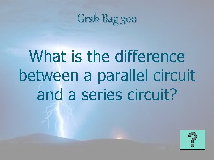 Grab Bag 300 What is the difference between a parallel circuit and a series
