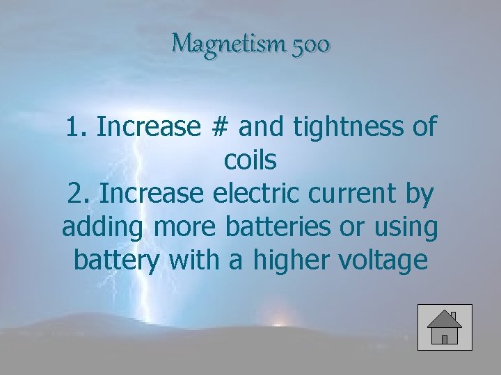 Magnetism 500 1. Increase # and tightness of coils 2. Increase electric current by