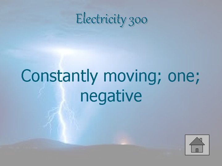Electricity 300 Constantly moving; one; negative 