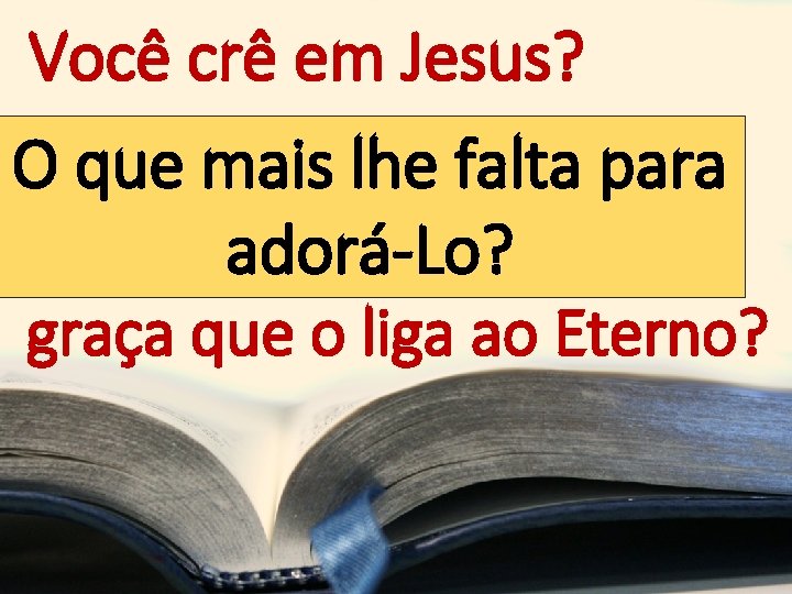 Você crê em Jesus? que é Deus? OVocê quecrê mais lhe. Ele falta para