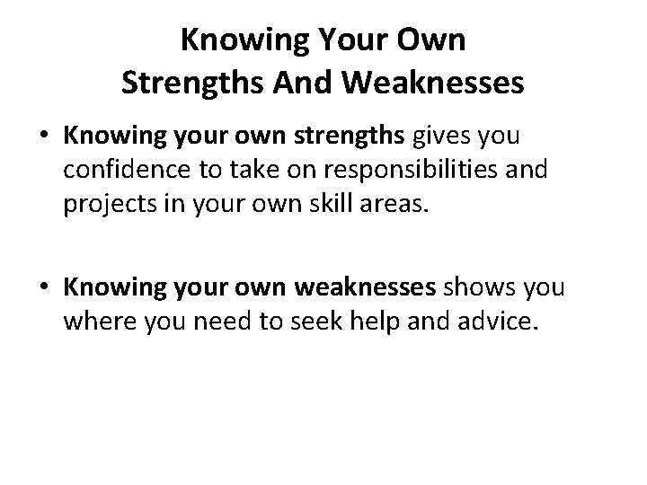 Knowing Your Own Strengths And Weaknesses • Knowing your own strengths gives you confidence