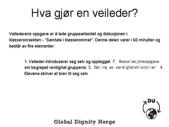 Hva gjør en veileder? Veilederens oppgave er å lede gruppearbeidet og diskusjonen i klasseromsøkten