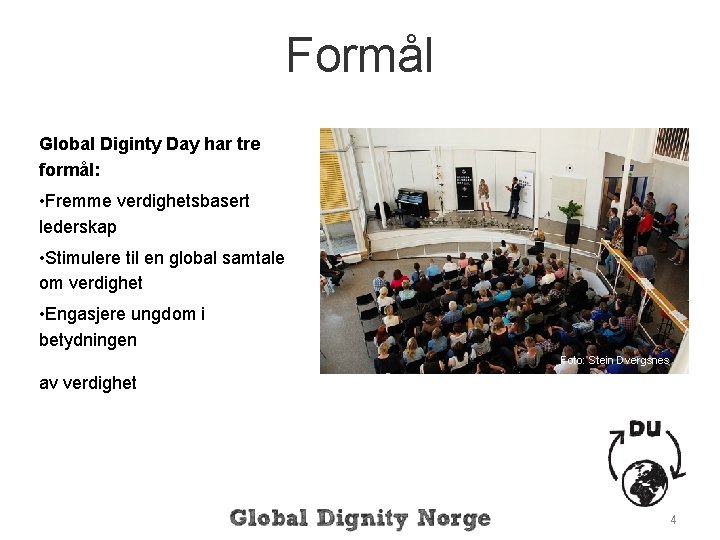 Formål Global Diginty Day har tre formål: • Fremme verdighetsbasert lederskap • Stimulere til