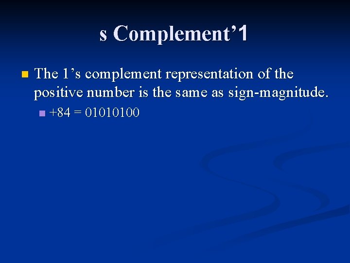 s Complement’ 1 n The 1’s complement representation of the positive number is the