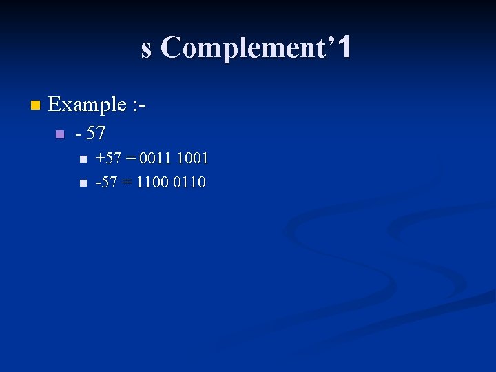 s Complement’ 1 n Example : n - 57 n n +57 = 0011