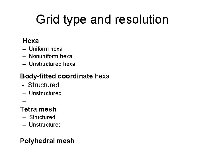 Grid type and resolution Hexa – Uniform hexa – Nonuniform hexa – Unstructured hexa