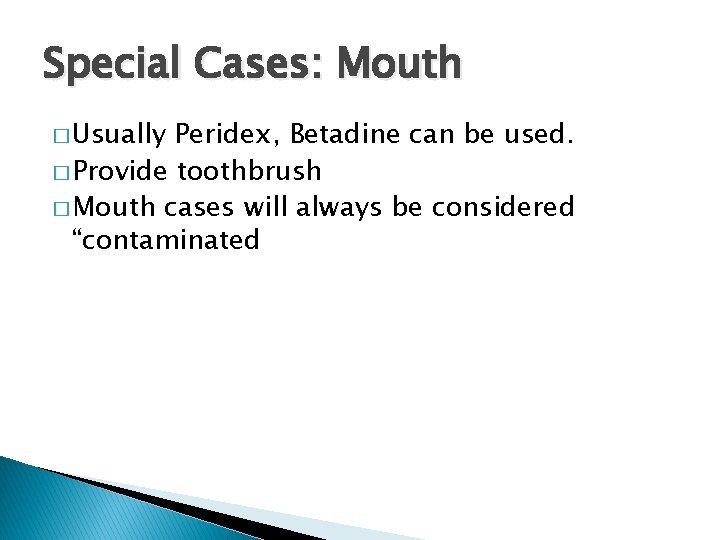 Special Cases: Mouth � Usually Peridex, Betadine can be used. � Provide toothbrush � Special Cases: Mouth � Usually Peridex, Betadine can be used. � Provide toothbrush �