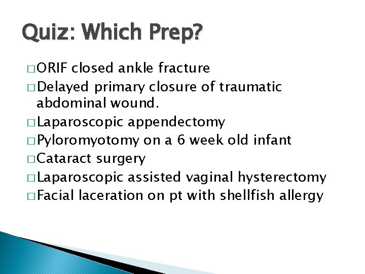 Quiz: Which Prep? � ORIF closed ankle fracture � Delayed primary closure of traumatic Quiz: Which Prep? � ORIF closed ankle fracture � Delayed primary closure of traumatic