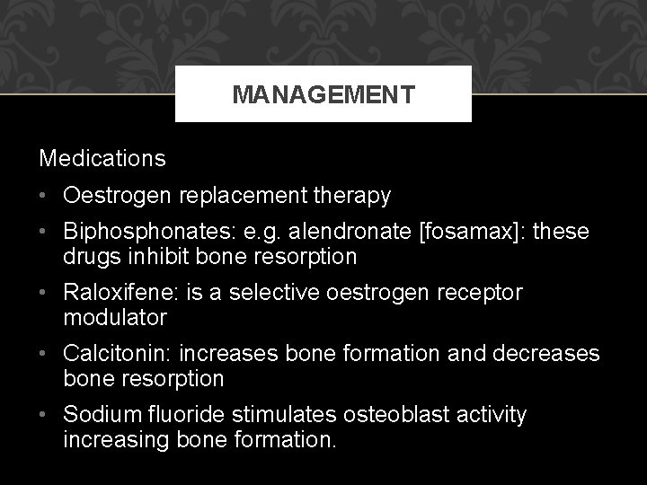 MANAGEMENT Medications • Oestrogen replacement therapy • Biphosphonates: e. g. alendronate [fosamax]: these drugs