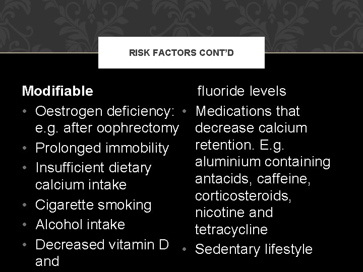 RISK FACTORS CONT’D Modifiable • Oestrogen deficiency: • e. g. after oophrectomy • Prolonged