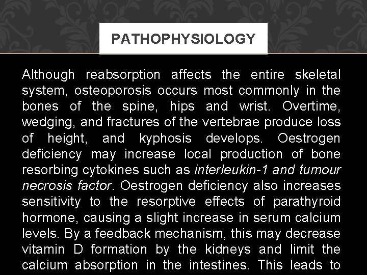 PATHOPHYSIOLOGY Although reabsorption affects the entire skeletal system, osteoporosis occurs most commonly in the