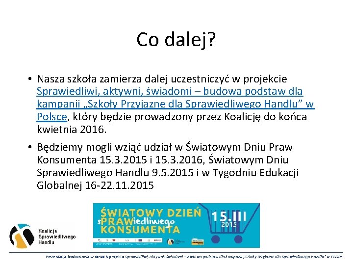 Co dalej? • Nasza szkoła zamierza dalej uczestniczyć w projekcie Sprawiedliwi, aktywni, świadomi –