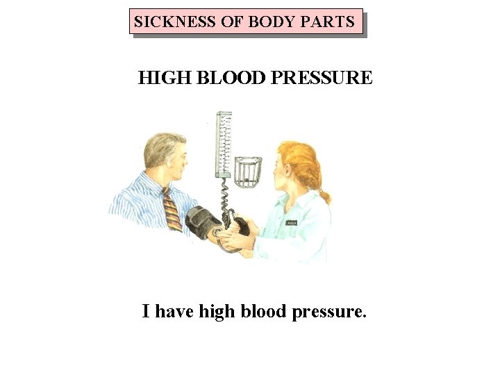SICKNESS OF BODY PARTS HIGH BLOOD PRESSURE I have high blood pressure. 
