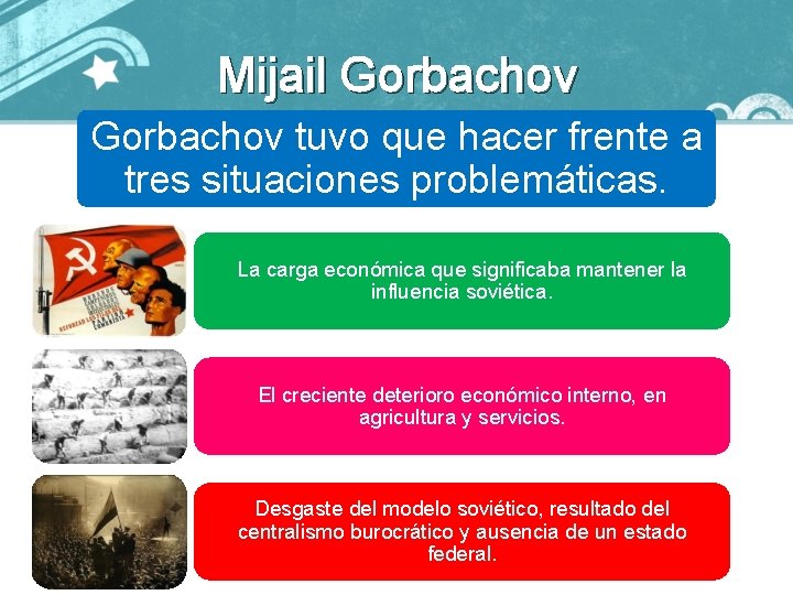 Mijail Gorbachov tuvo que hacer frente a tres situaciones problemáticas. La carga económica que