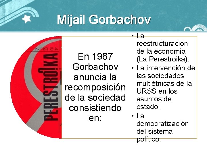 Mijail Gorbachov En 1987 Gorbachov anuncia la recomposición de la sociedad consistiendo en: •