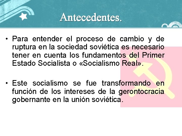 Antecedentes. • Para entender el proceso de cambio y de ruptura en la sociedad