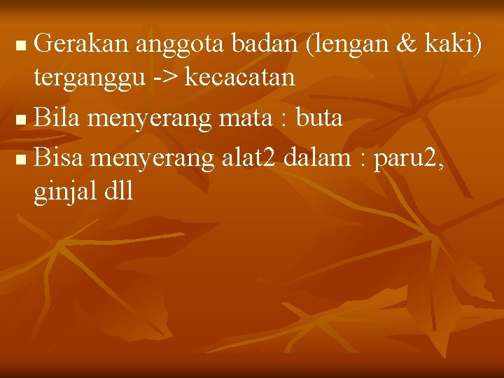 Gerakan anggota badan (lengan & kaki) terganggu -> kecacatan n Bila menyerang mata :