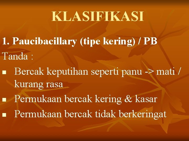 KLASIFIKASI 1. Paucibacillary (tipe kering) / PB Tanda : n Bercak keputihan seperti panu