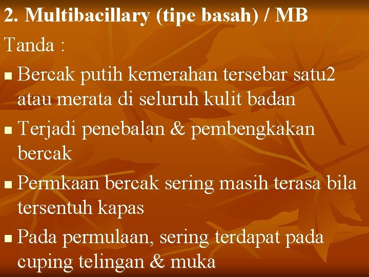 2. Multibacillary (tipe basah) / MB Tanda : n Bercak putih kemerahan tersebar satu