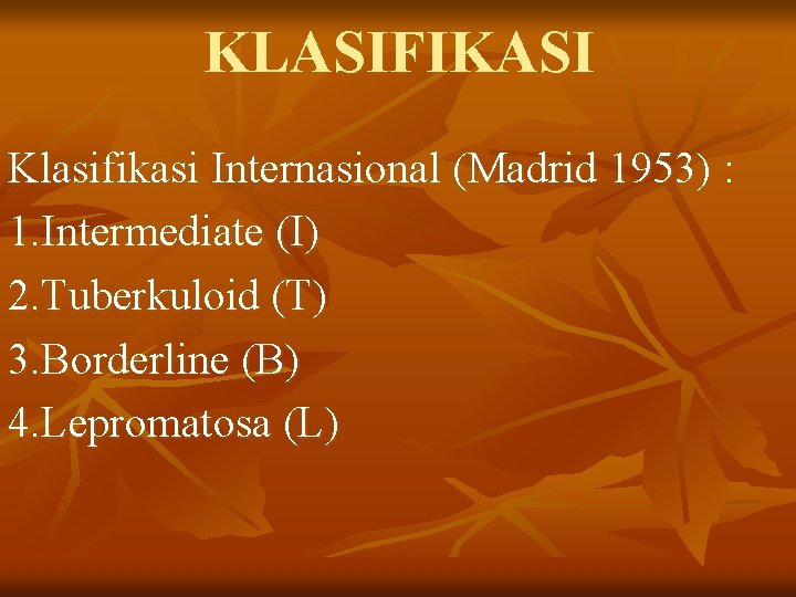 KLASIFIKASI Klasifikasi Internasional (Madrid 1953) : 1. Intermediate (I) 2. Tuberkuloid (T) 3. Borderline