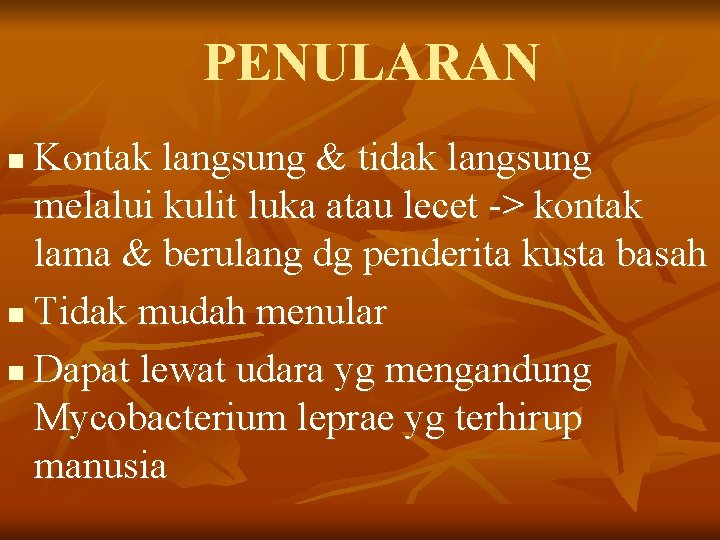 PENULARAN Kontak langsung & tidak langsung melalui kulit luka atau lecet -> kontak lama