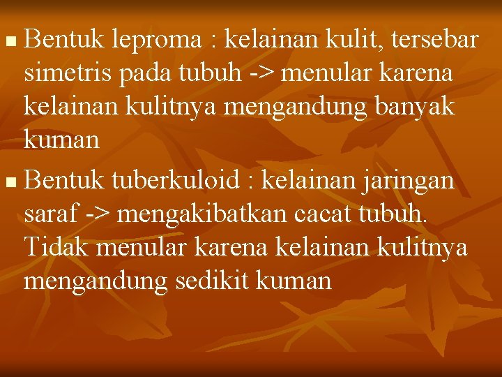 Bentuk leproma : kelainan kulit, tersebar simetris pada tubuh -> menular karena kelainan kulitnya