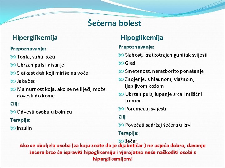 Šećerna bolest Hiperglikemija Hipoglikemija Prepoznavanje: Slabost, kratkotrajan gubitak svijesti Glad Smetenost, nerazborito ponašanje Znojenje,